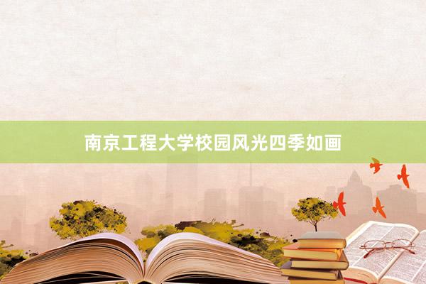南京工程大学校园风光四季如画